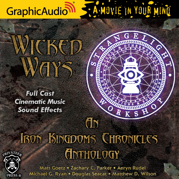 An Iron Kingdoms Chronicles Anthology: Wicked Ways [Dramatized